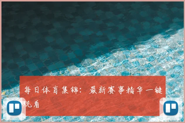 每日体育集锦:最新赛事精华一键观看