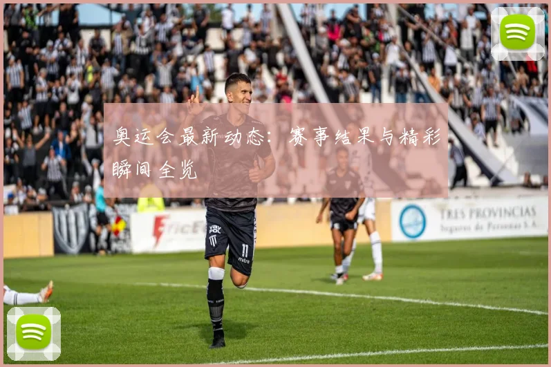 奥运会最新动态:赛事结果与精彩瞬间全览