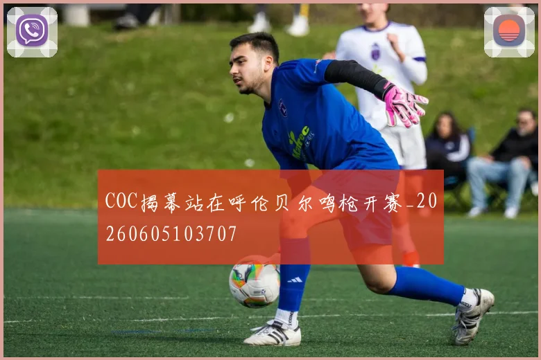 COC揭幕站在呼伦贝尔鸣枪开赛_20260605103707