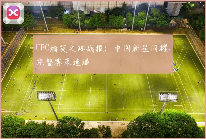 UFC精英之路战报：中国新星闪耀，完整赛果速递