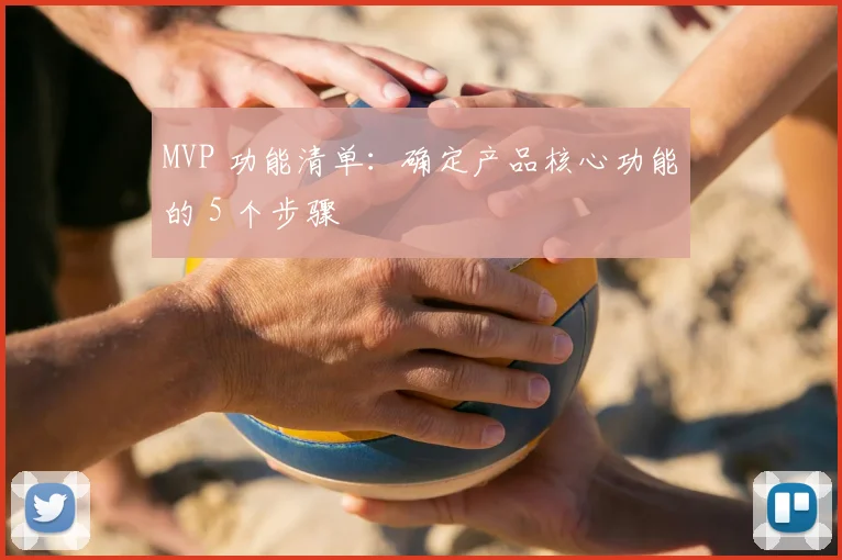 MVP 功能清单：确定产品核心功能的 5 个步骤