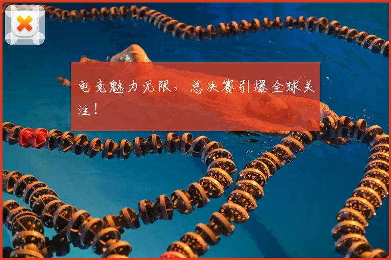电竞魅力无限,总决赛引爆全球关注!