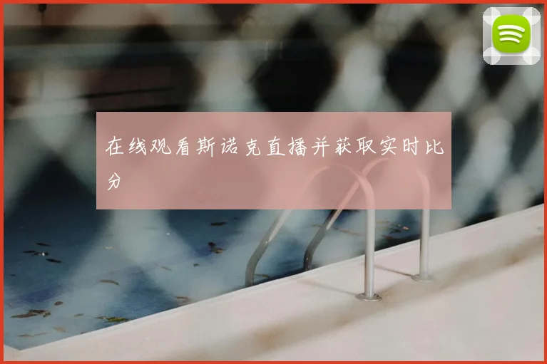 在线观看斯诺克直播并获取实时比分