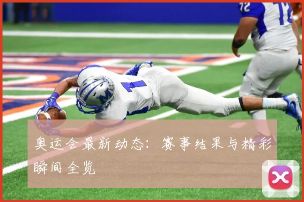 奥运会最新动态:赛事结果与精彩瞬间全览